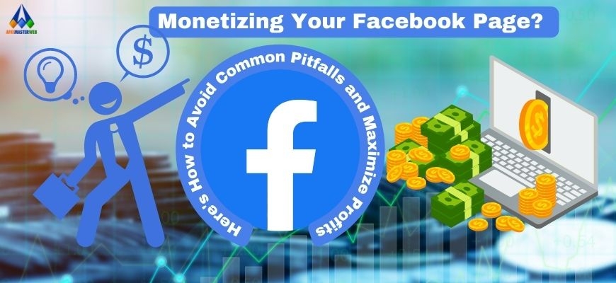 Monetizing Your Facebook Page? Here's How to Avoid Common Pitfalls and Maximize Profits