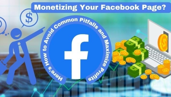 Monetizing Your Facebook Page? Here's How to Avoid Common Pitfalls and Maximize Profits