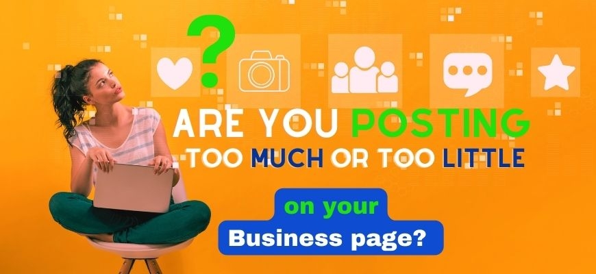 Are you posting too much or too little on your business page?