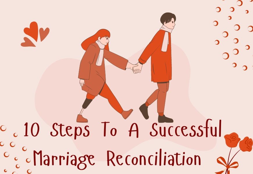 10 Steps To A Successful Marriage Reconciliation After Split