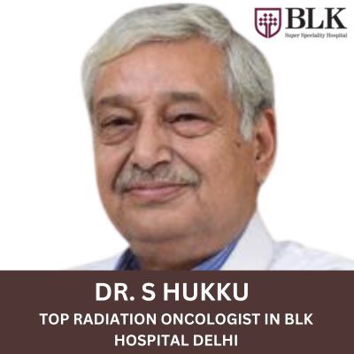 Dr S Hukku Best Radiation Oncologist BLK Max Hospital Delhi